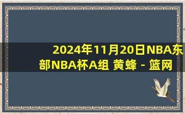 2024年11月20日NBA东部NBA杯A组 黄蜂 - 篮网 全场录像